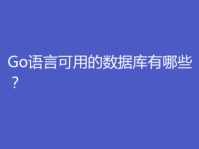 Go语言可用的数据库有哪些？