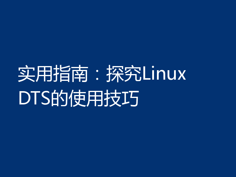 实用指南：探究Linux DTS的使用技巧