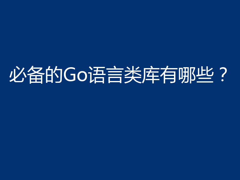 必备的Go语言类库有哪些？