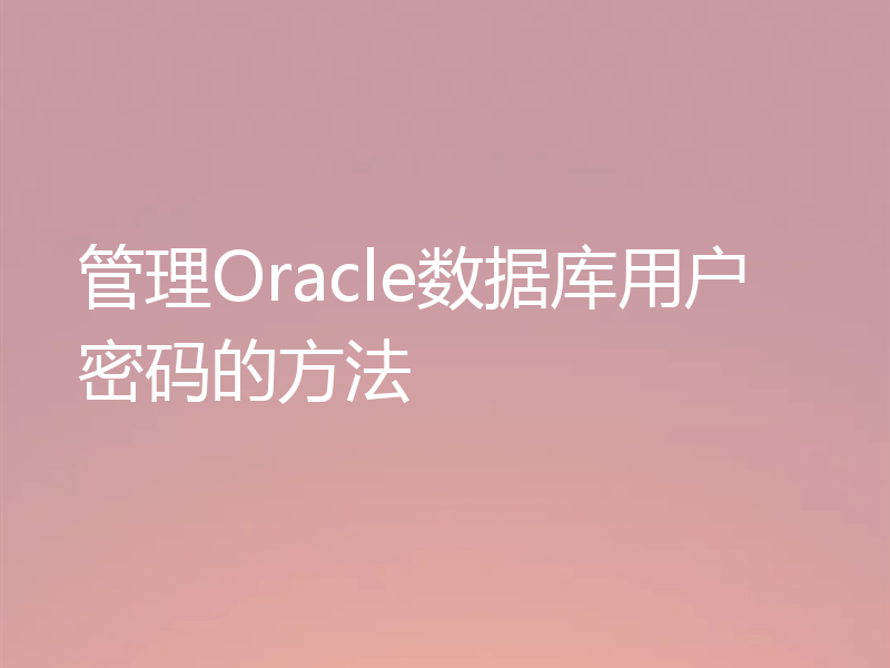 管理Oracle数据库用户密码的方法