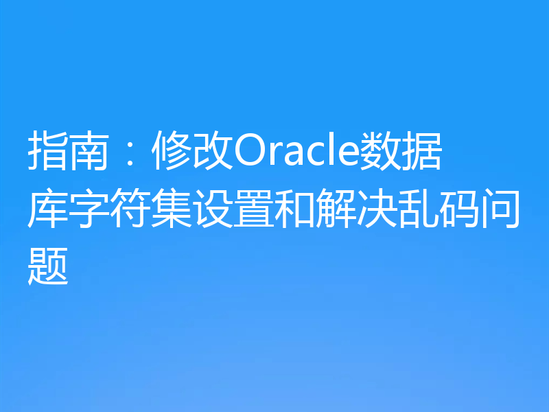 指南：修改Oracle数据库字符集设置和解决乱码问题