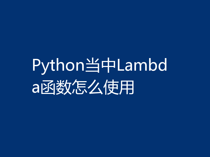 Python当中Lambda函数怎么使用