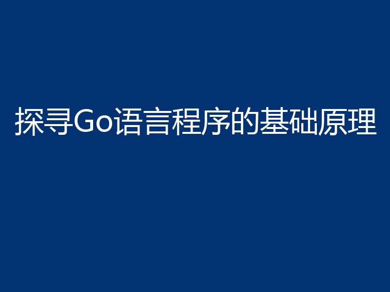 探寻Go语言程序的基础原理