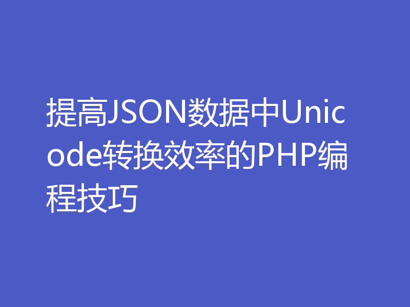 提高JSON数据中Unicode转换效率的PHP编程技巧