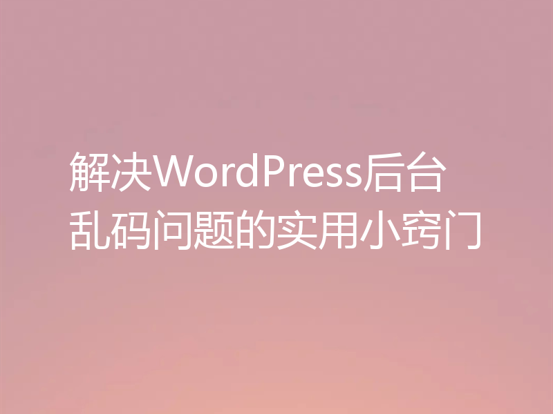 解决WordPress后台乱码问题的实用小窍门