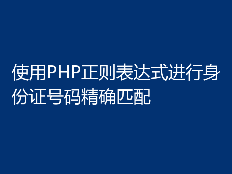 使用PHP正则表达式进行身份证号码精确匹配