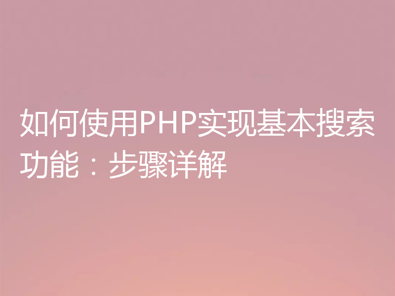 如何使用PHP实现基本搜索功能：步骤详解