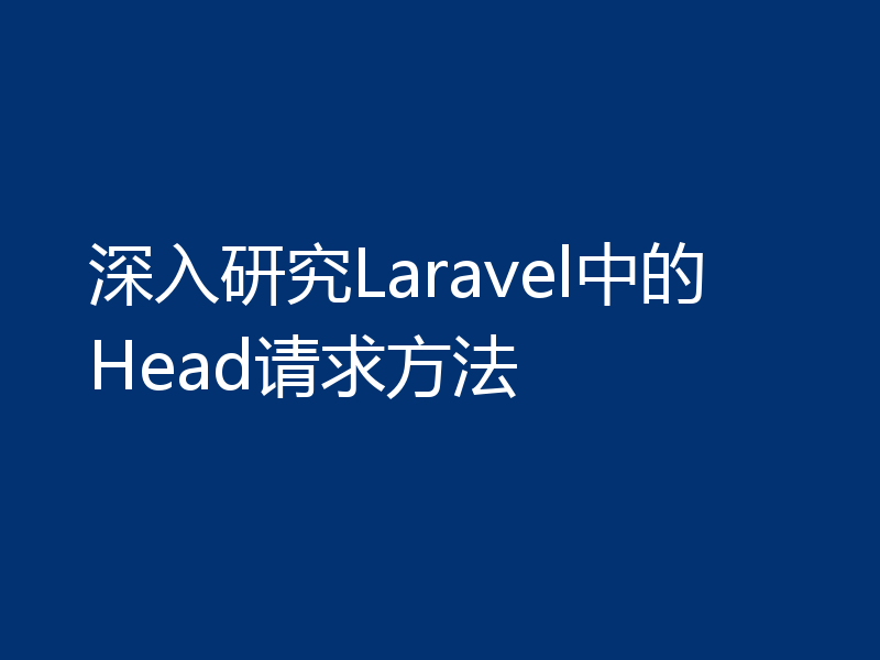 深入研究Laravel中的Head请求方法