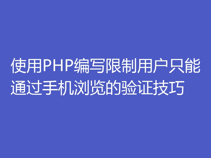 使用PHP编写限制用户只能通过手机浏览的验证技巧