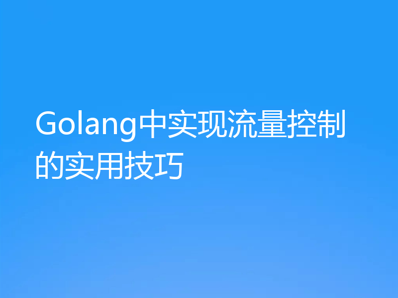 Golang中实现流量控制的实用技巧