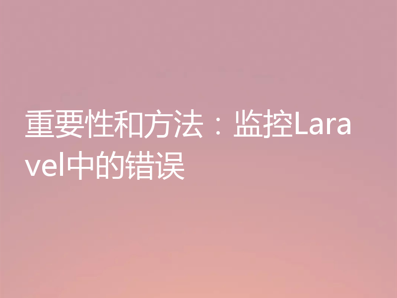 重要性和方法：监控Laravel中的错误