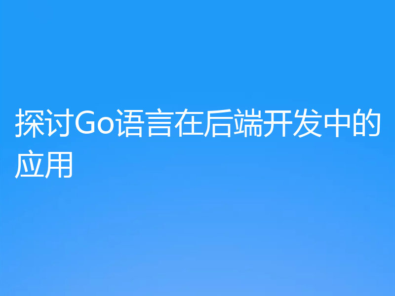 探讨Go语言在后端开发中的应用