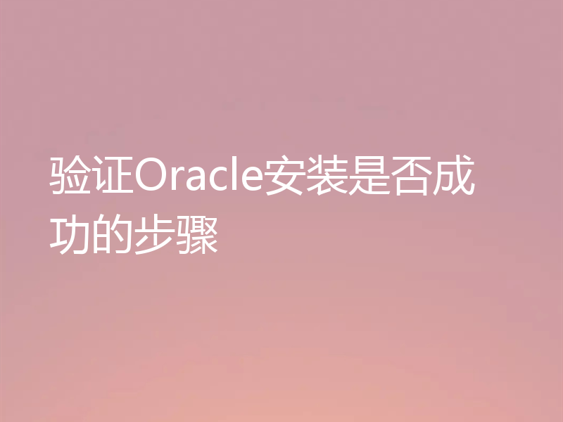 验证Oracle安装是否成功的步骤