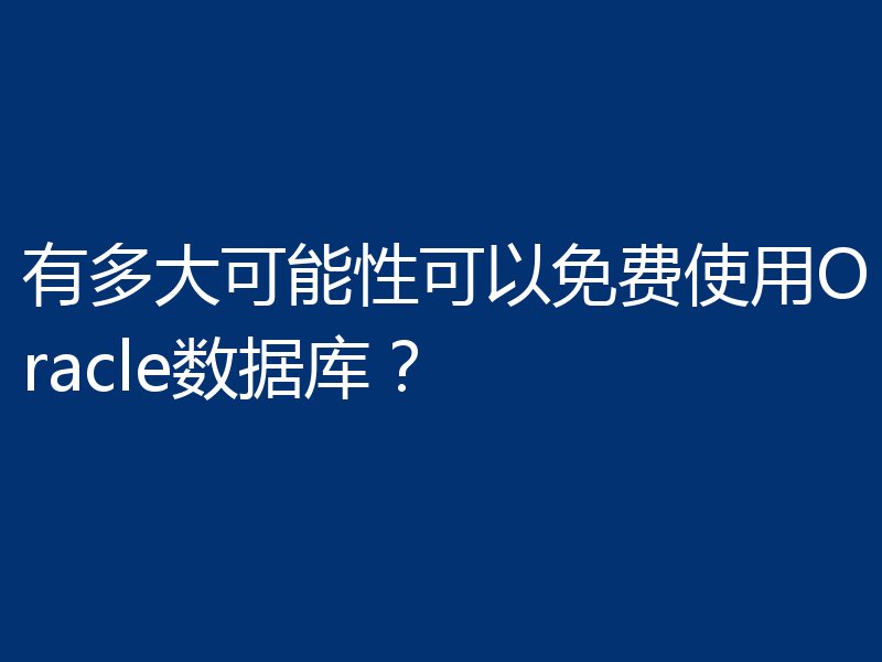 有多大可能性可以免费使用Oracle数据库？