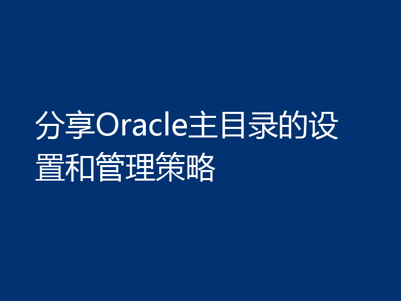 分享Oracle主目录的设置和管理策略