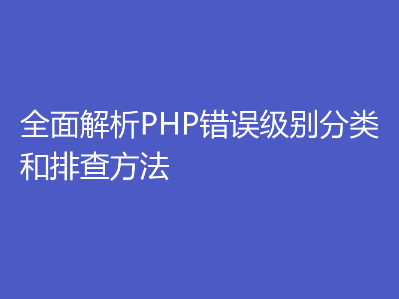 全面解析PHP错误级别分类和排查方法