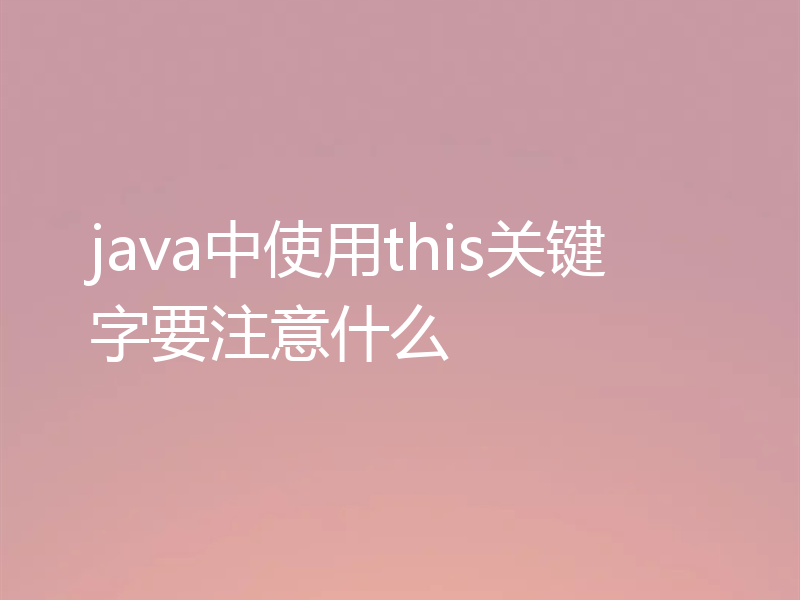 java中使用this关键字要注意什么