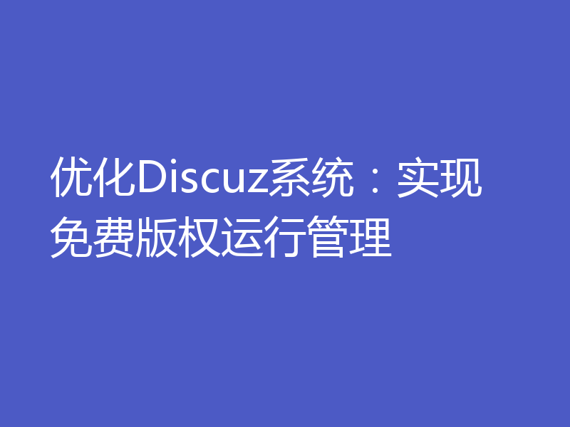 优化Discuz系统：实现免费版权运行管理