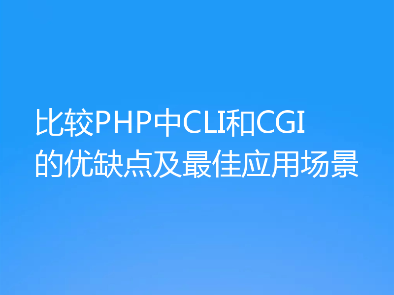 比较PHP中CLI和CGI的优缺点及最佳应用场景