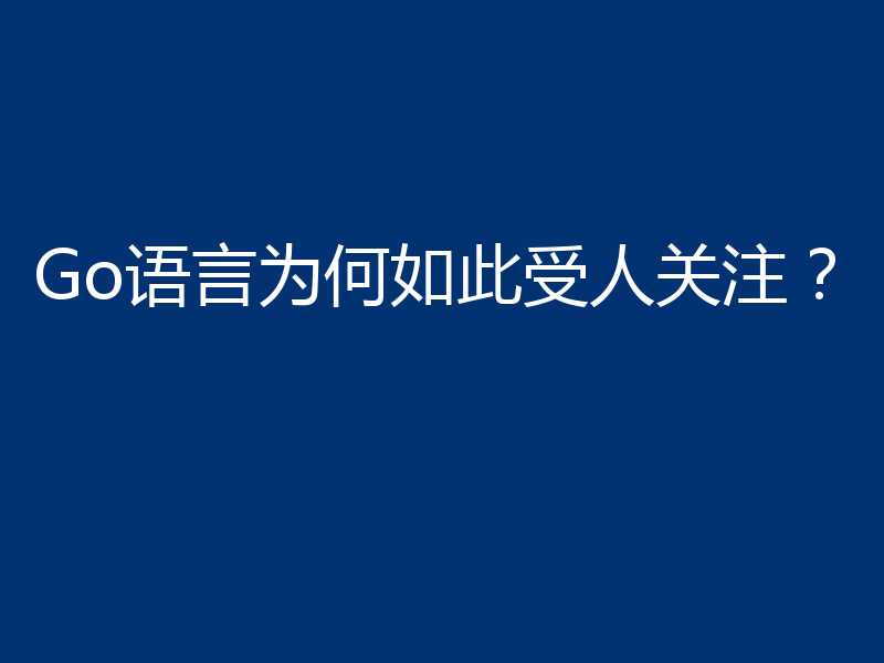 Go语言为何如此受人关注？