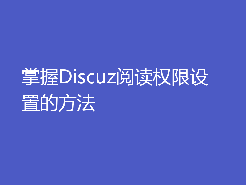 掌握Discuz阅读权限设置的方法