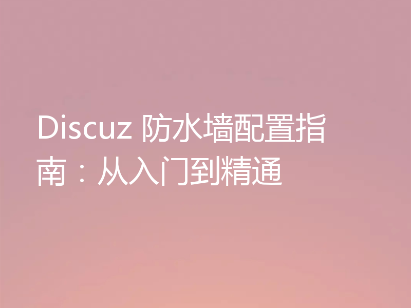 Discuz 防水墙配置指南：从入门到精通