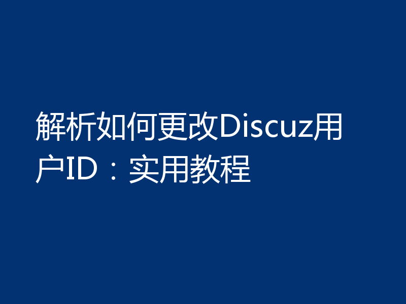 解析如何更改Discuz用户ID：实用教程