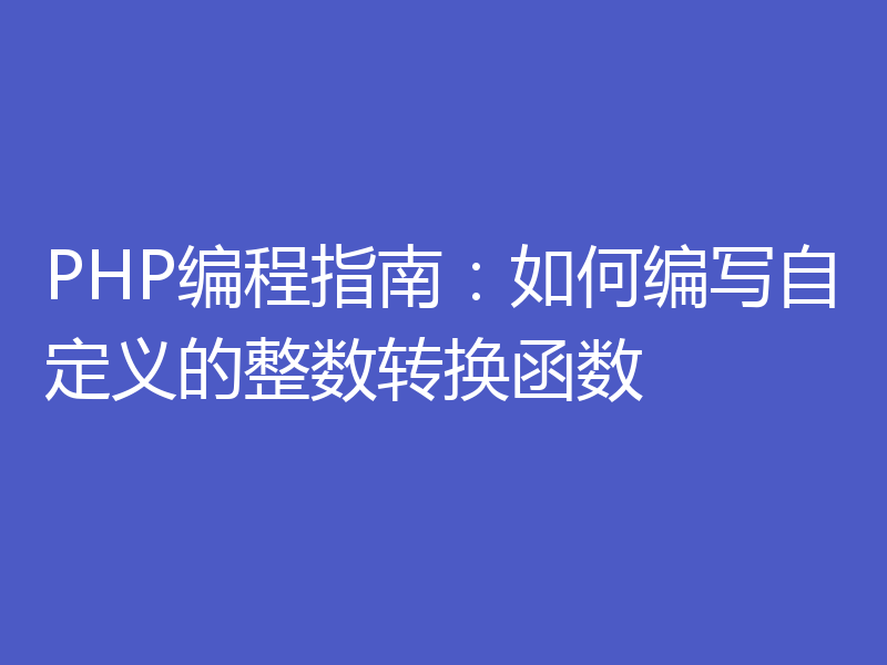 PHP编程指南：如何编写自定义的整数转换函数