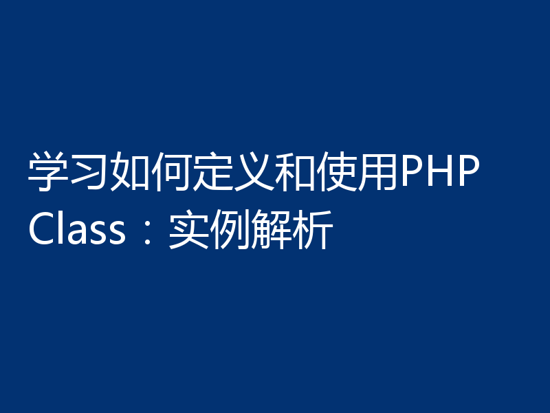 学习如何定义和使用PHP Class：实例解析