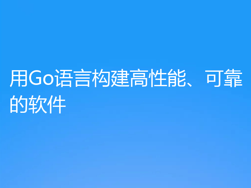 用Go语言构建高性能、可靠的软件