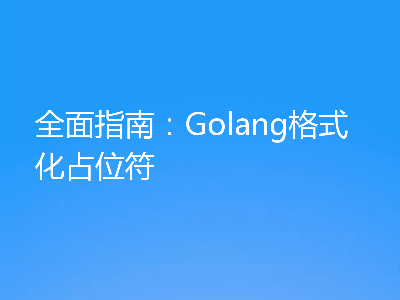 全面指南：Golang格式化占位符