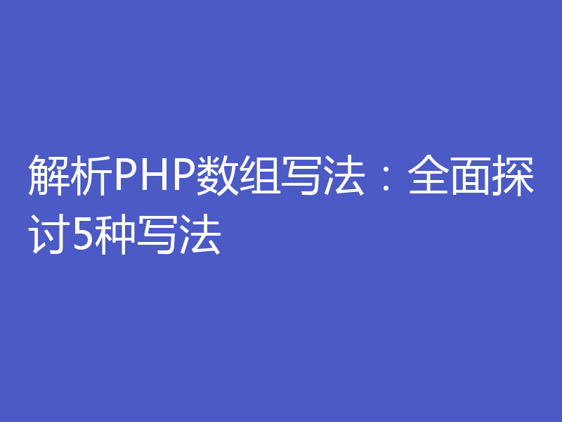 解析PHP数组写法：全面探讨5种写法