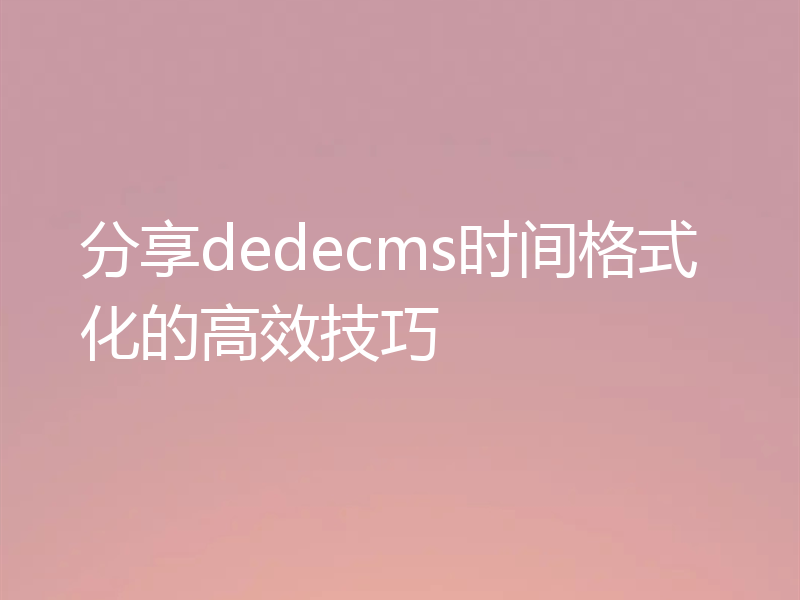 分享dedecms时间格式化的高效技巧