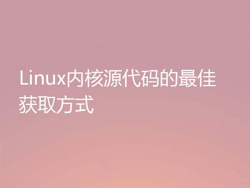 Linux内核源代码的最佳获取方式