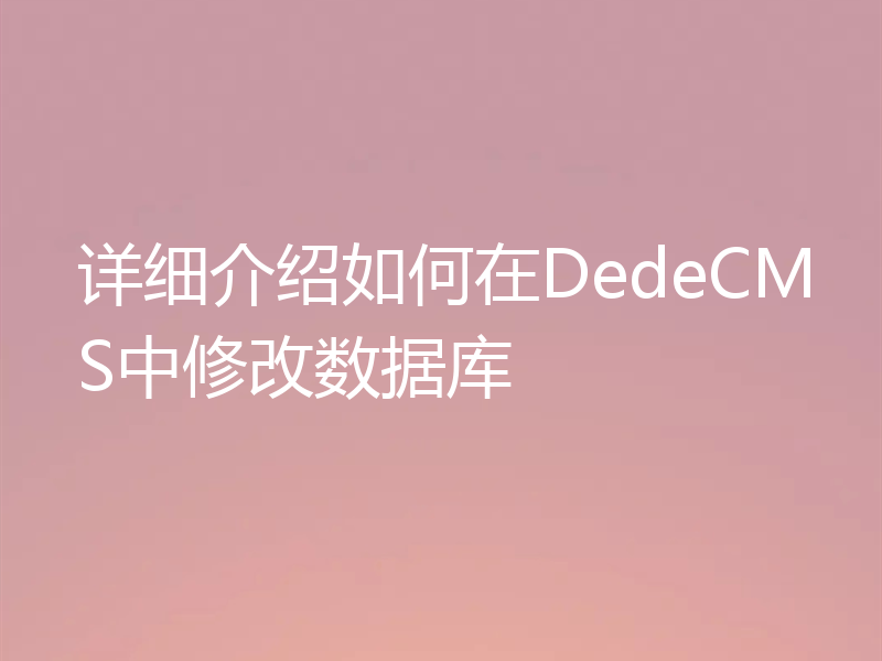 详细介绍如何在DedeCMS中修改数据库