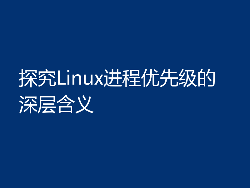 探究Linux进程优先级的深层含义