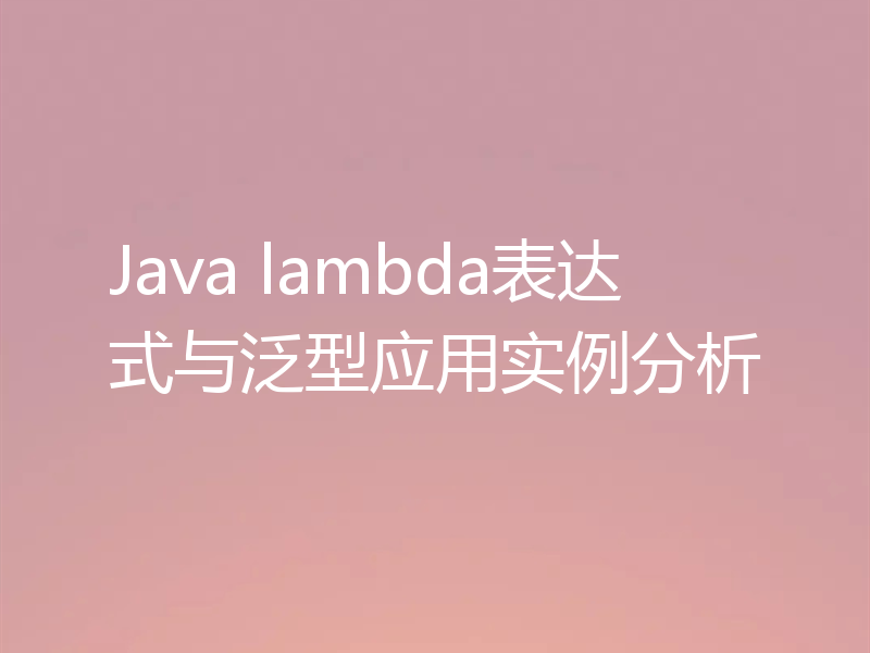 Java lambda表达式与泛型应用实例分析