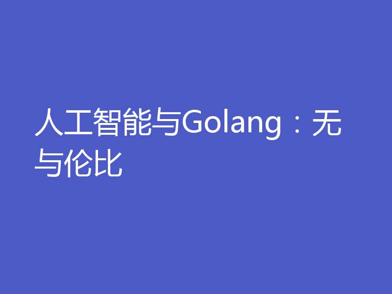 人工智能与Golang：无与伦比