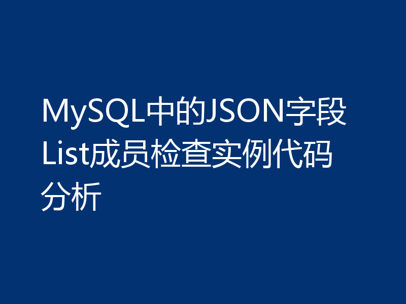 MySQL中的JSON字段List成员检查实例代码分析