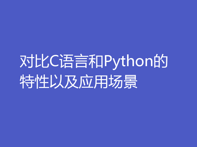 对比C语言和Python的特性以及应用场景