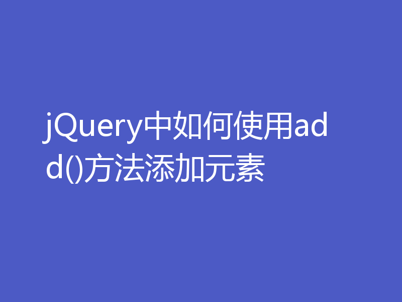 jQuery中如何使用add()方法添加元素