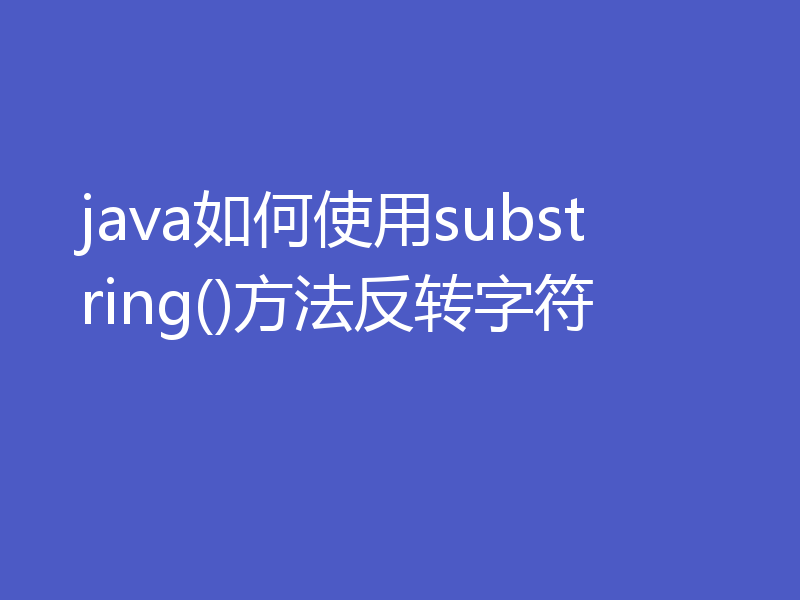 java如何使用substring()方法反转字符