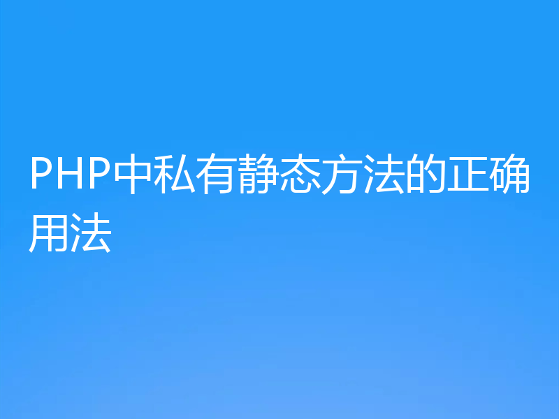 PHP中私有静态方法的正确用法