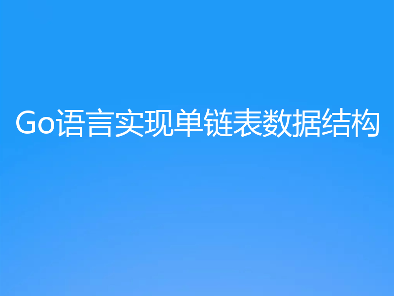 Go语言实现单链表数据结构