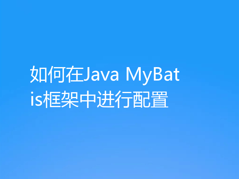 如何在Java MyBatis框架中进行配置