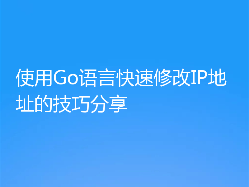 使用Go语言快速修改IP地址的技巧分享