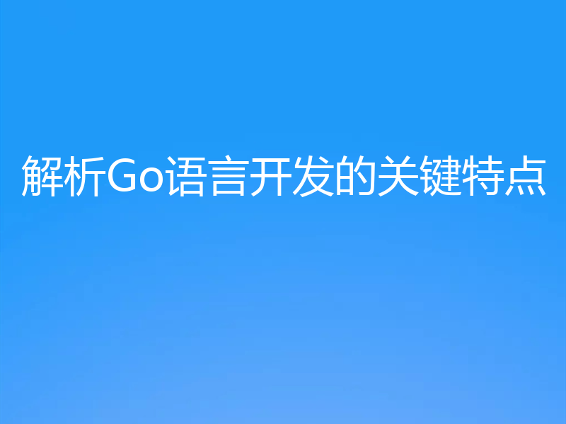 解析Go语言开发的关键特点