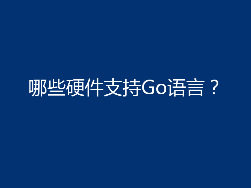 哪些硬件支持Go语言？