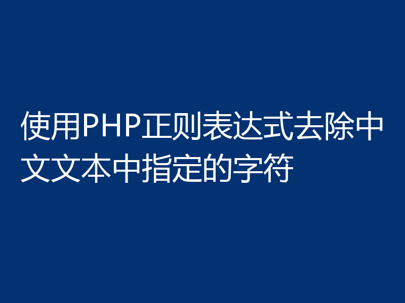 使用PHP正则表达式去除中文文本中指定的字符