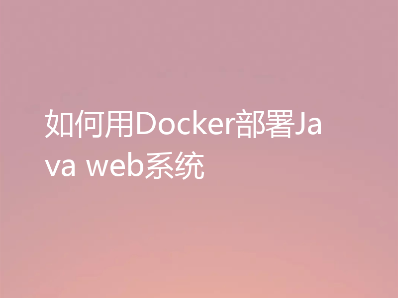 如何用Docker部署Java web系统